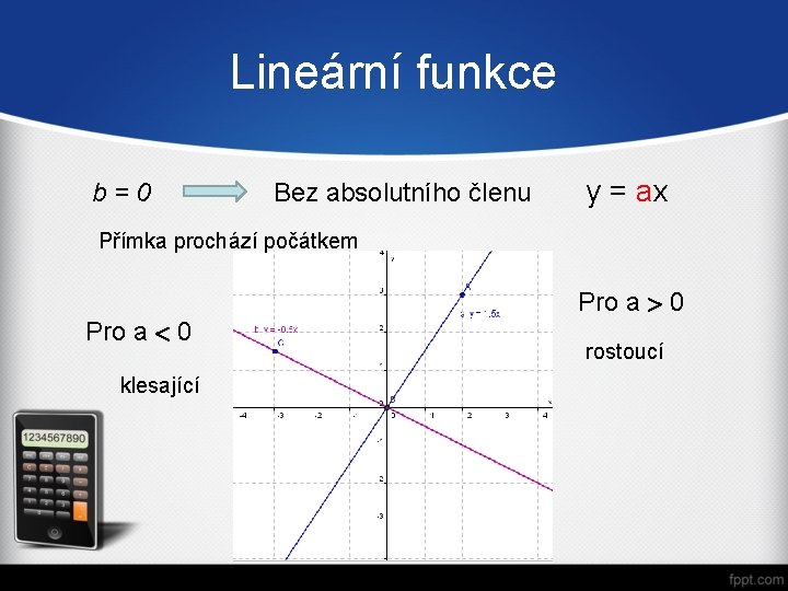 Lineární funkce b=0 Bez absolutního členu y = ax Přímka prochází počátkem Pro a