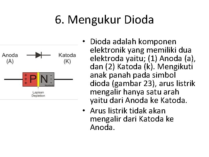 6. Mengukur Dioda • Dioda adalah komponen elektronik yang memiliki dua elektroda yaitu; (1)