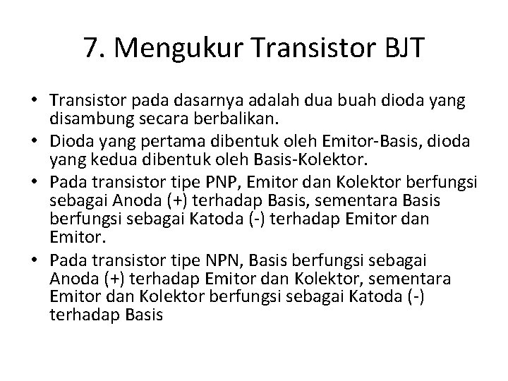 7. Mengukur Transistor BJT • Transistor pada dasarnya adalah dua buah dioda yang disambung