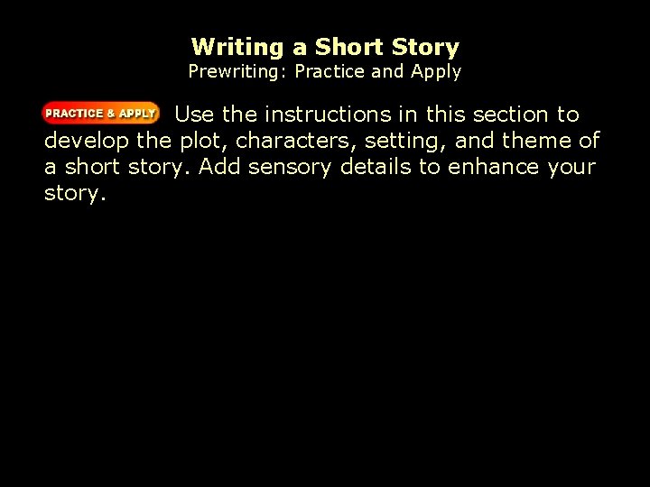 Writing a Short Story Prewriting: Practice and Apply Use the instructions in this section