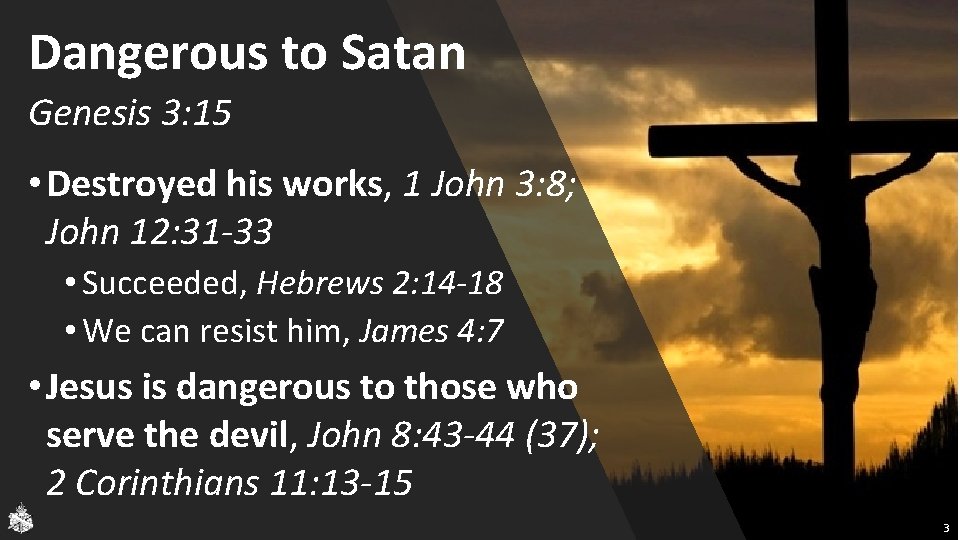 Dangerous to Satan Genesis 3: 15 • Destroyed his works, 1 John 3: 8;