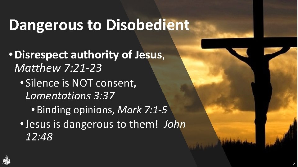 Dangerous to Disobedient • Disrespect authority of Jesus, Matthew 7: 21 -23 • Silence