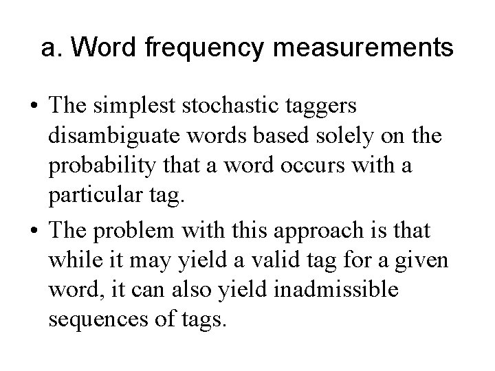a. Word frequency measurements • The simplest stochastic taggers disambiguate words based solely on