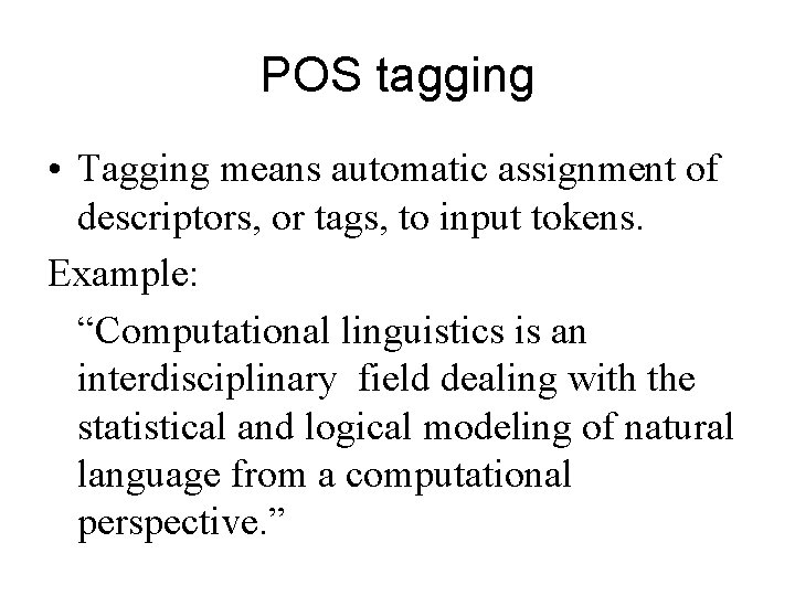 POS tagging • Tagging means automatic assignment of descriptors, or tags, to input tokens.