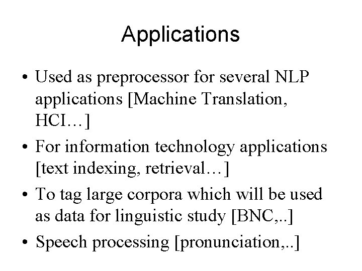 Applications • Used as preprocessor for several NLP applications [Machine Translation, HCI…] • For