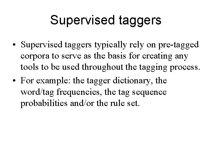 Supervised taggers • Supervised taggers typically rely on pre-tagged corpora to serve as the