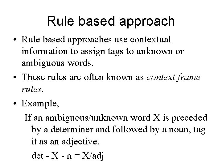 Rule based approach • Rule based approaches use contextual information to assign tags to