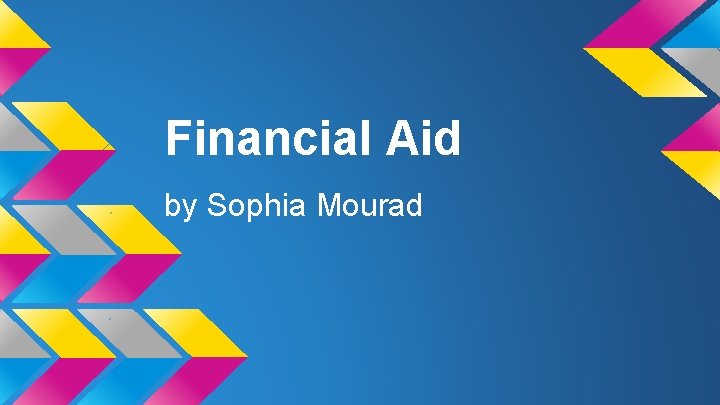 Financial Aid by Sophia Mourad 