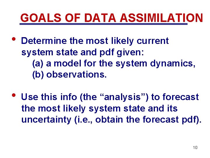GOALS OF DATA ASSIMILATION • Determine the most likely current system state and pdf