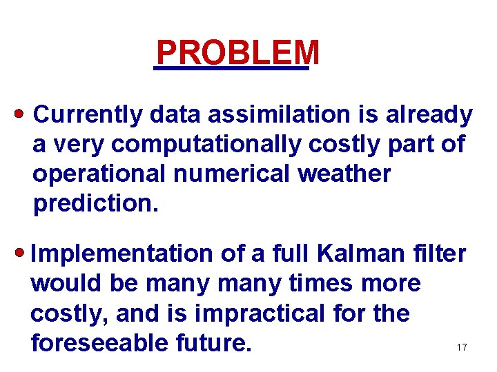 PROBLEM Currently data assimilation is already a very computationally costly part of operational numerical