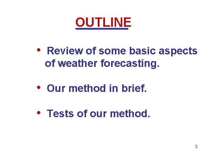 OUTLINE • Review of some basic aspects of weather forecasting. • Our method in