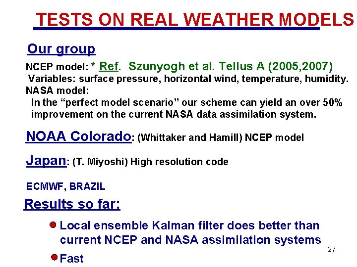 TESTS ON REAL WEATHER MODELS Our group NCEP model: * Ref. Szunyogh et al.