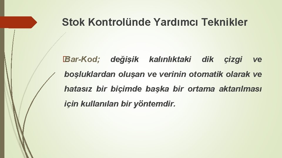 Stok Kontrolünde Yardımcı Teknikler � Bar-Kod; değişik kalınlıktaki dik çizgi ve boşluklardan oluşan ve