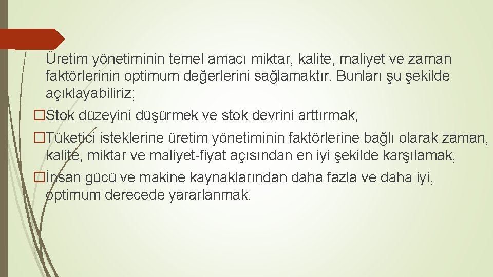 Üretim yönetiminin temel amacı miktar, kalite, maliyet ve zaman faktörlerinin optimum değerlerini sağlamaktır. Bunları