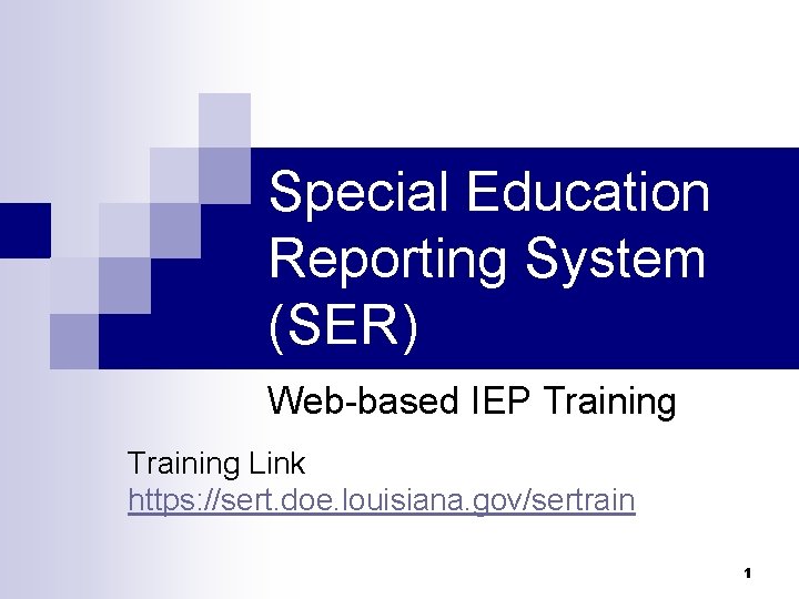 Special Education Reporting System (SER) Web-based IEP Training Link https: //sert. doe. louisiana. gov/sertrain