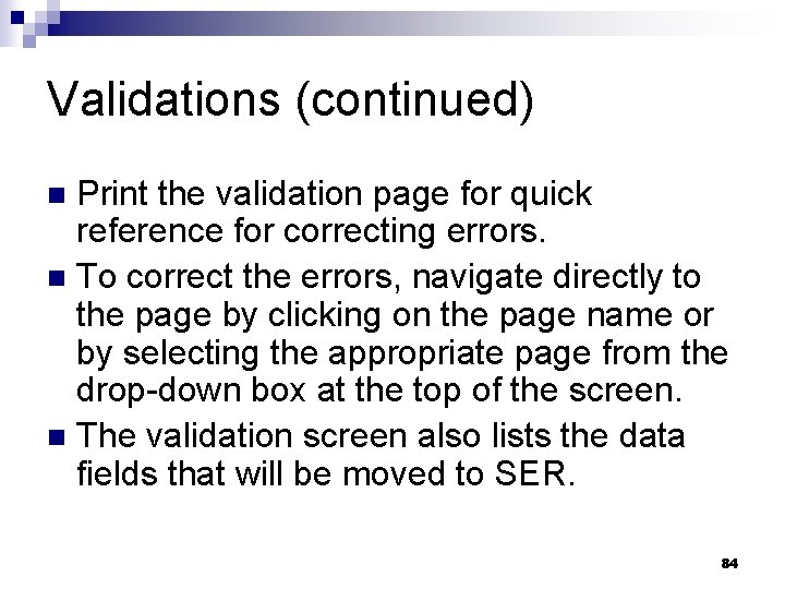 Validations (continued) Print the validation page for quick reference for correcting errors. n To