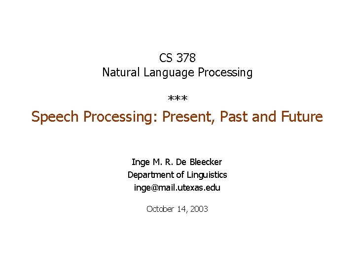 CS 378 Natural Language Processing *** Speech Processing: Present, Past and Future Inge M.