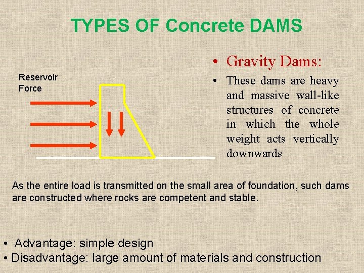 TYPES OF Concrete DAMS • Gravity Dams: Reservoir Force • These dams are heavy