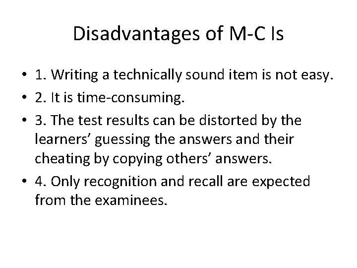 Disadvantages of M-C Is • 1. Writing a technically sound item is not easy.