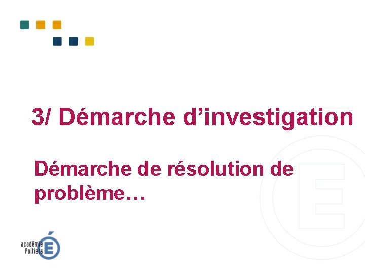 3/ Démarche d’investigation Démarche de résolution de problème… 