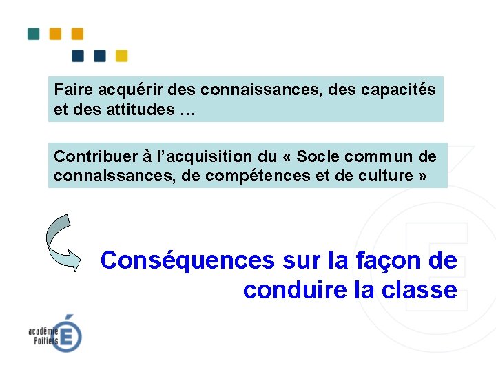 Faire acquérir des connaissances, des capacités et des attitudes … Contribuer à l’acquisition du