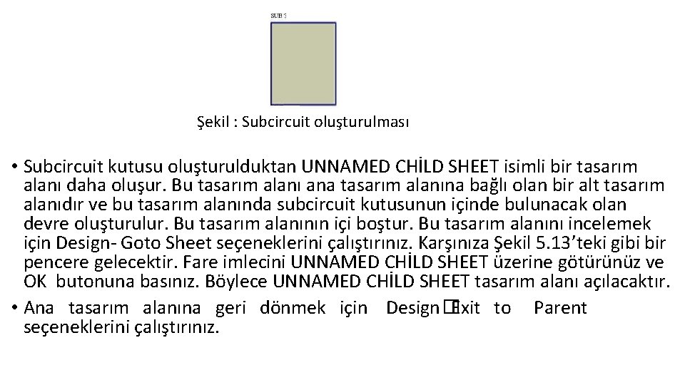 Şekil : Subcircuit oluşturulması • Subcircuit kutusu oluşturulduktan UNNAMED CHİLD SHEET isimli bir tasarım