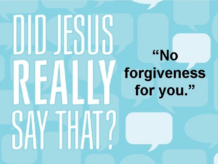 “No forgiveness for you. ” 