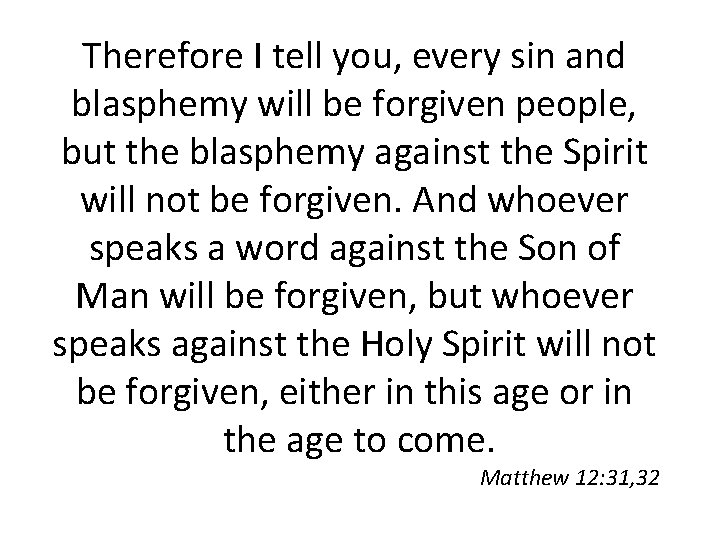 Therefore I tell you, every sin and blasphemy will be forgiven people, but the