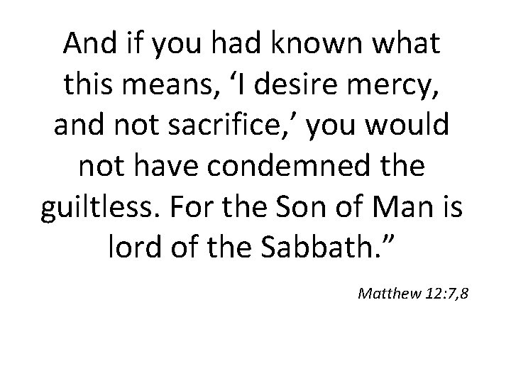 And if you had known what this means, ‘I desire mercy, and not sacrifice,