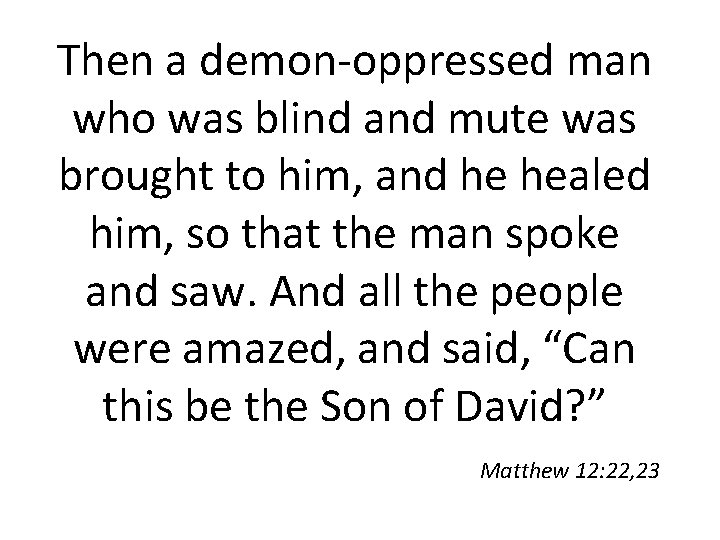 Then a demon-oppressed man who was blind and mute was brought to him, and