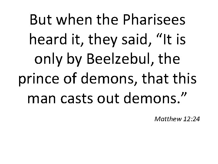 But when the Pharisees heard it, they said, “It is only by Beelzebul, the