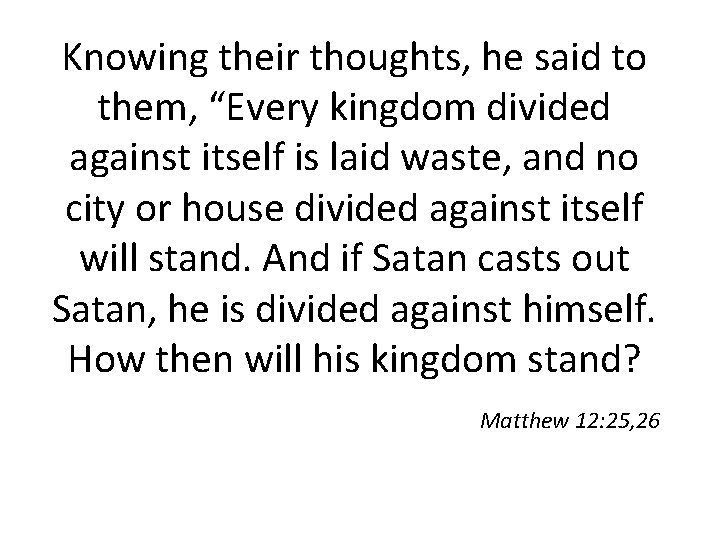 Knowing their thoughts, he said to them, “Every kingdom divided against itself is laid