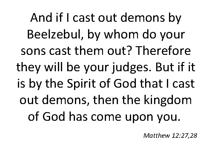 And if I cast out demons by Beelzebul, by whom do your sons cast