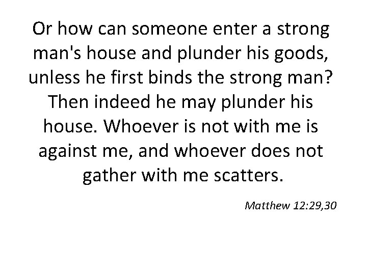 Or how can someone enter a strong man's house and plunder his goods, unless