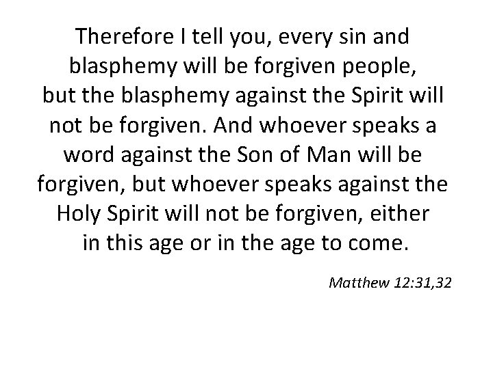 Therefore I tell you, every sin and blasphemy will be forgiven people, but the