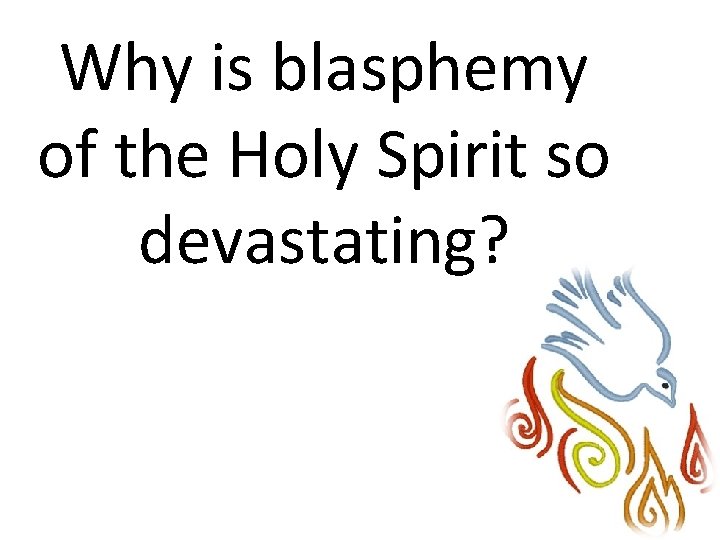 Why is blasphemy of the Holy Spirit so devastating? 