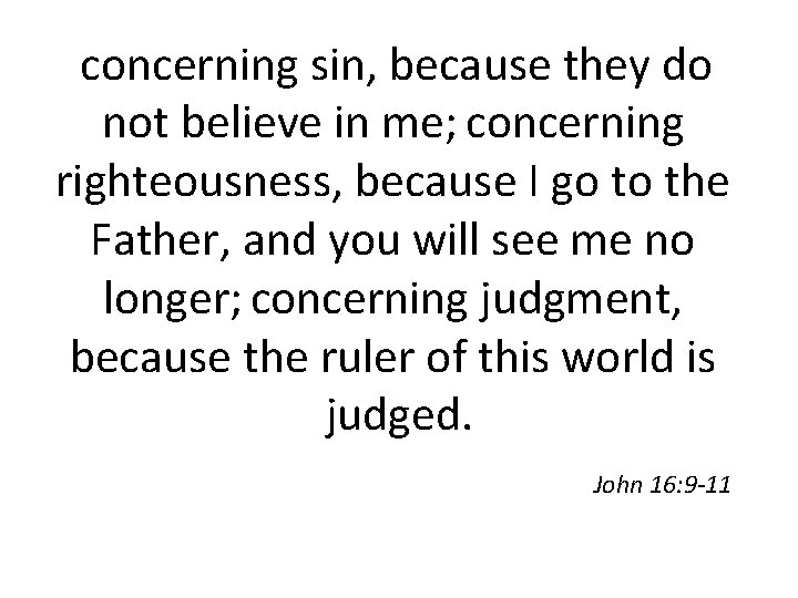 concerning sin, because they do not believe in me; concerning righteousness, because I go