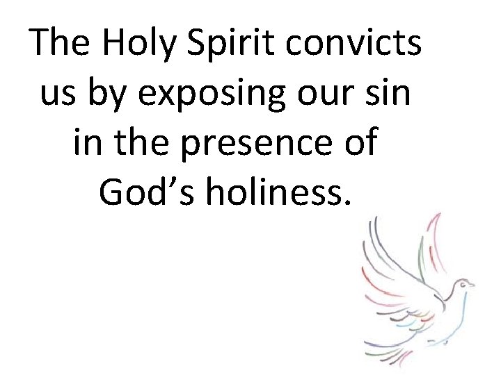 The Holy Spirit convicts us by exposing our sin in the presence of God’s