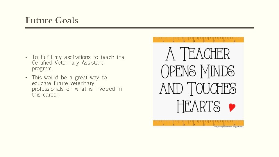 Future Goals • To fulfill my aspirations to teach the Certified Veterinary Assistant program.