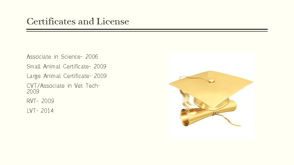 Certificates and License Associate in Science- 2006 Small Animal Certificate- 2009 Large Animal Certificate-