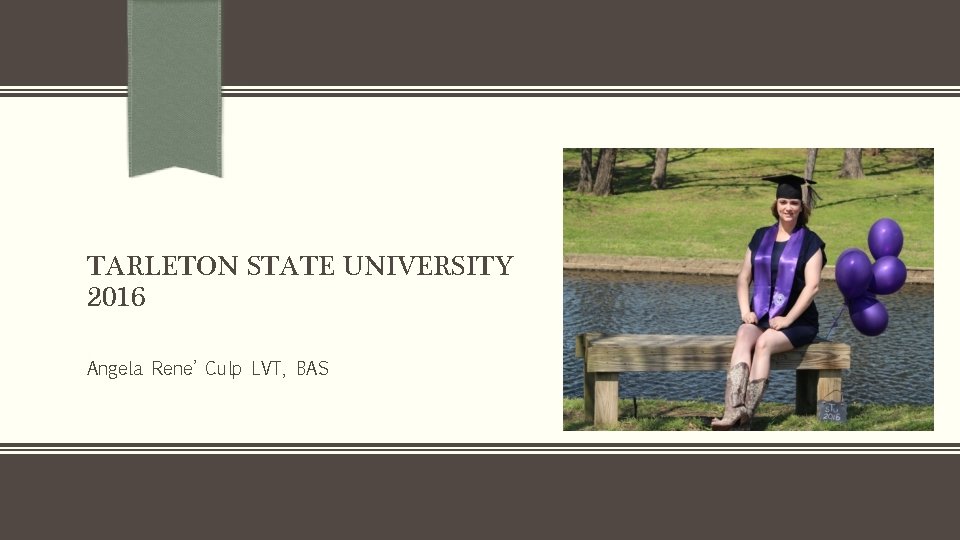 TARLETON STATE UNIVERSITY 2016 Angela Rene’ Culp LVT, BAS 