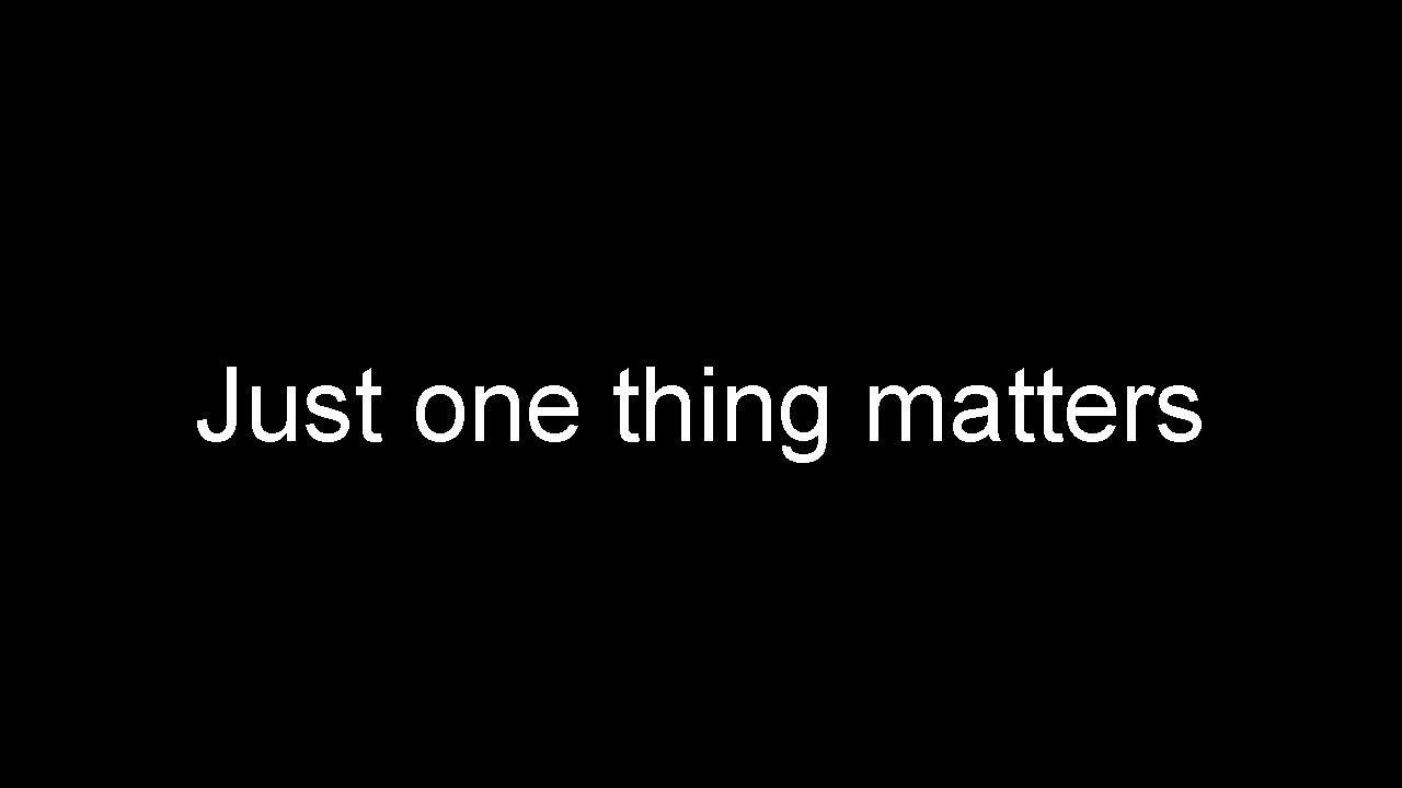 Just one thing matters 