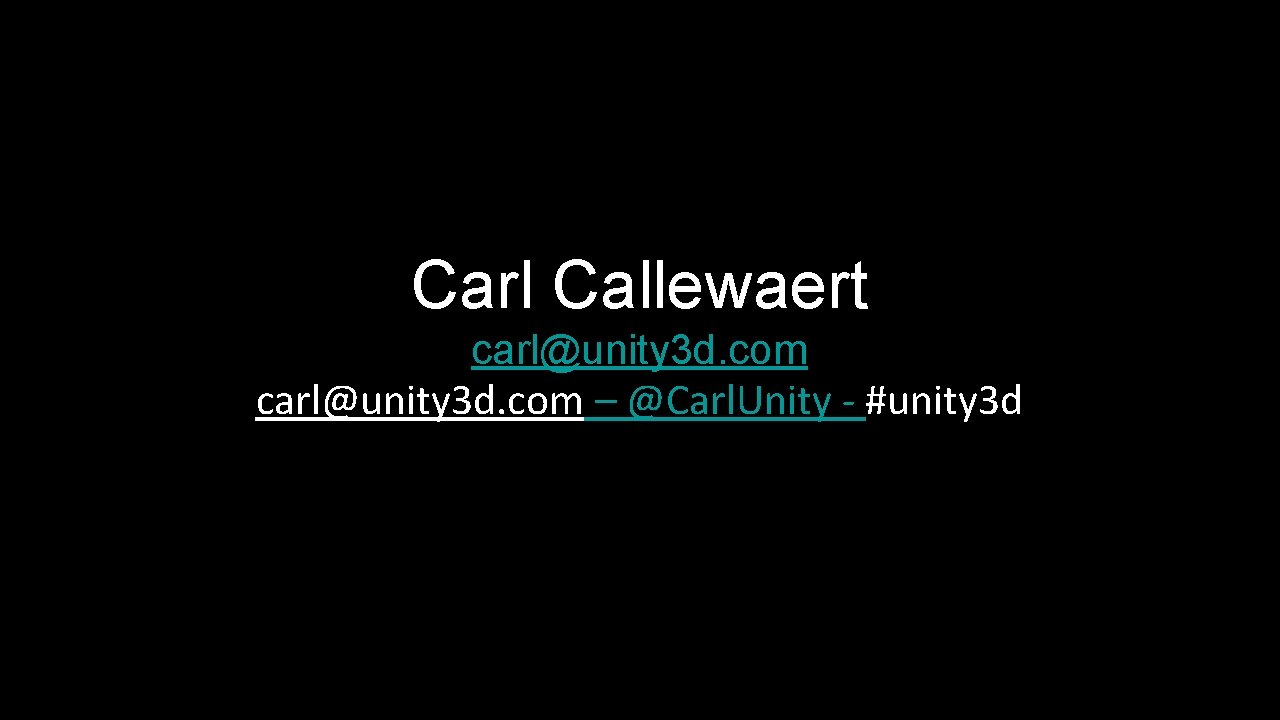 Carl Callewaert carl@unity 3 d. com – @Carl. Unity - #unity 3 d 