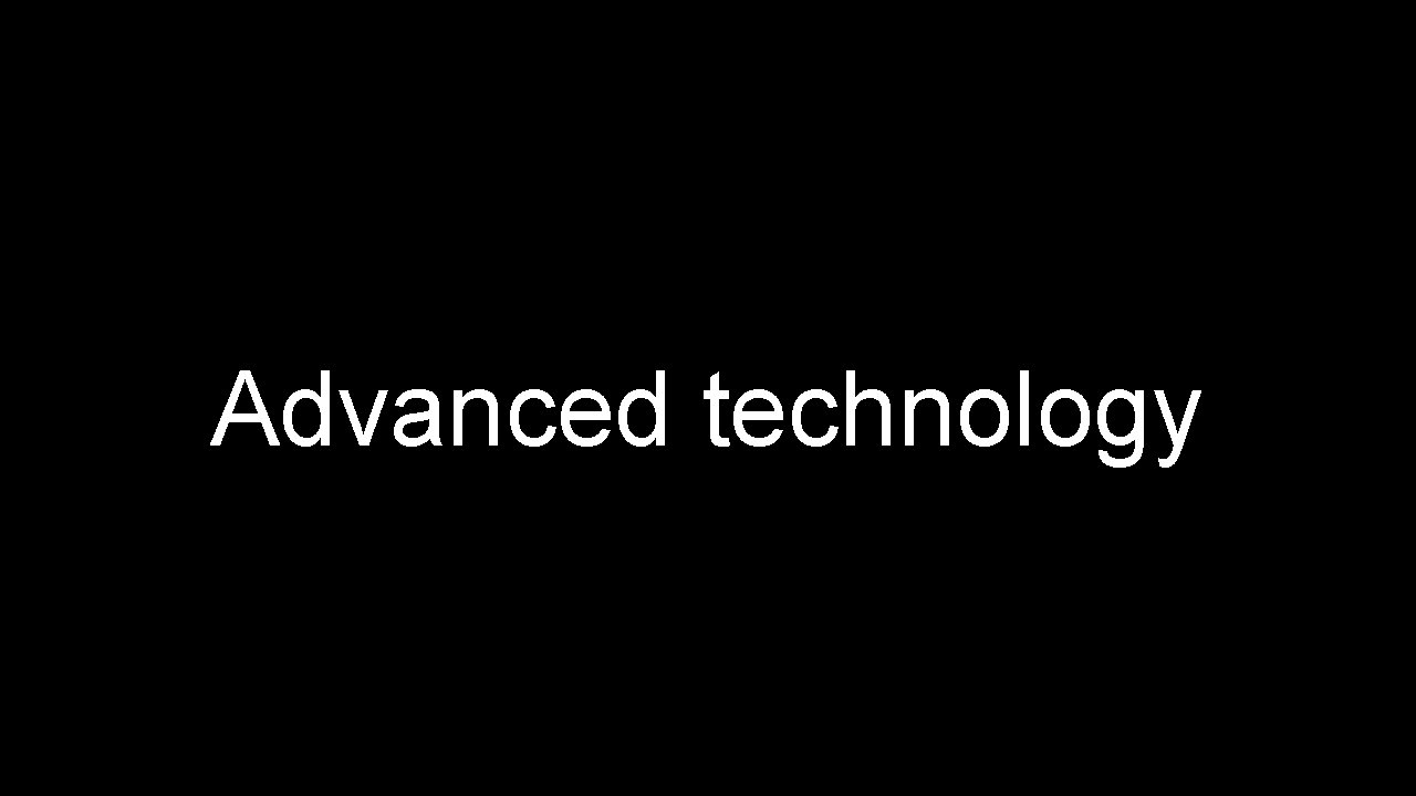 Advanced technology 