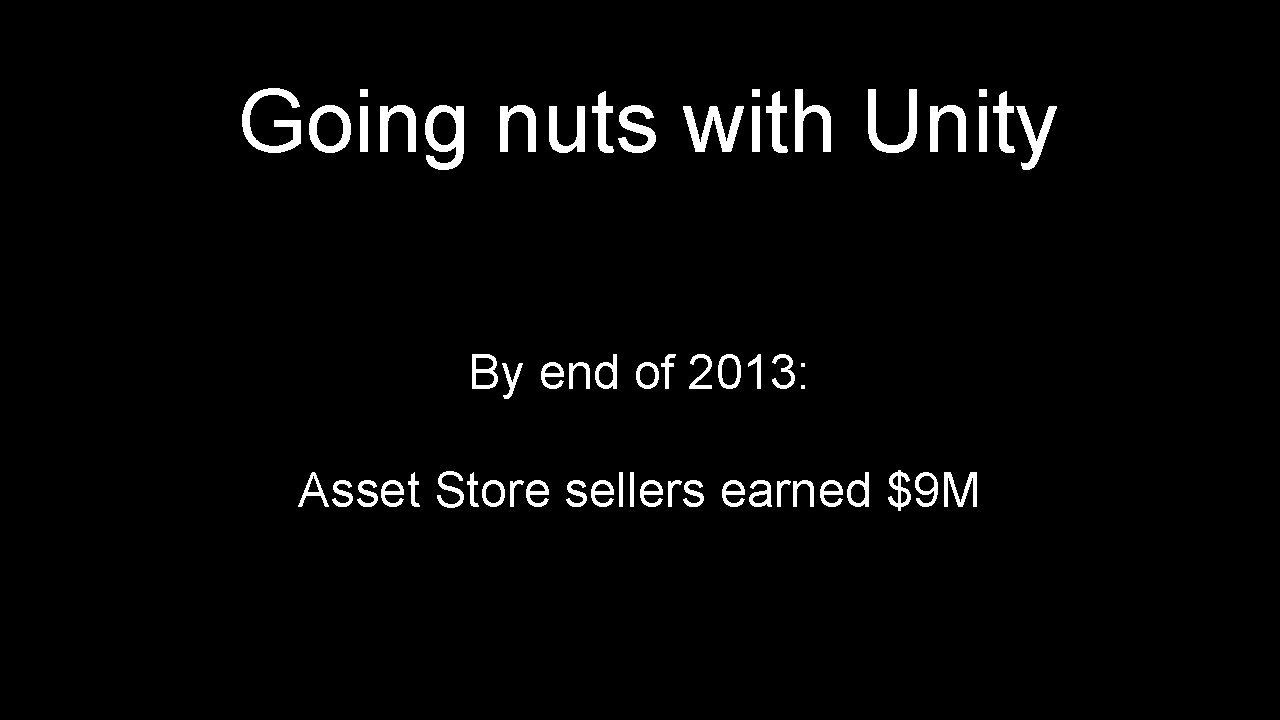 Going nuts with Unity By end of 2013: Asset Store sellers earned $9 M