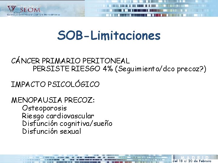 SOB-Limitaciones CÁNCER PRIMARIO PERITONEAL PERSISTE RIESGO 4% (Seguimiento/dco precoz? ) IMPACTO PSICOLÓGICO MENOPAUSIA PRECOZ: