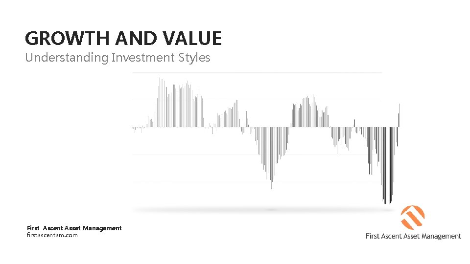 GROWTH AND VALUE Understanding Investment Styles First Ascent Asset Management firstascentam. com 