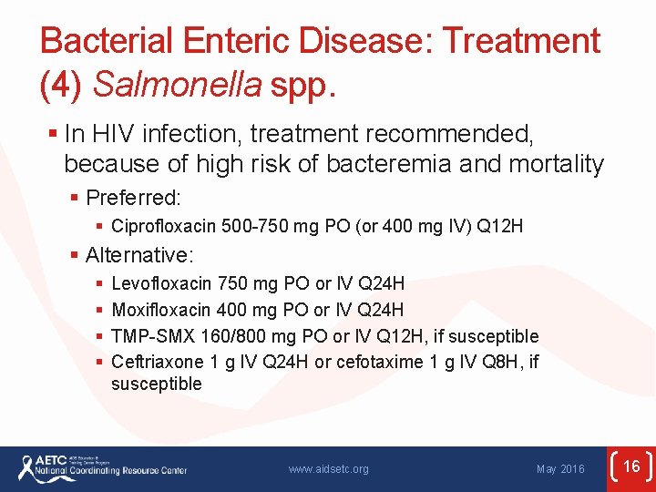 Bacterial Enteric Disease: Treatment (4) Salmonella spp. § In HIV infection, treatment recommended, because