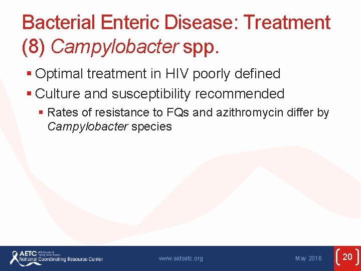 Bacterial Enteric Disease: Treatment (8) Campylobacter spp. § Optimal treatment in HIV poorly defined