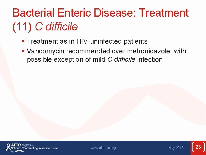 Bacterial Enteric Disease: Treatment (11) C difficile § Treatment as in HIV-uninfected patients §